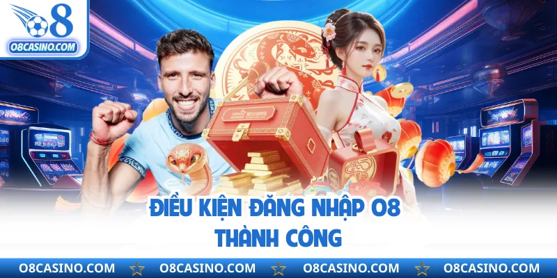 Điều kiện đăng nhập O8 thành công