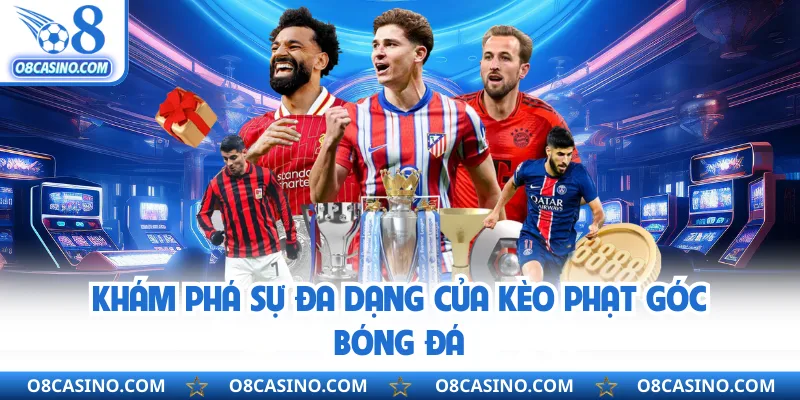 Khám phá sự đa dạng của kèo phạt góc bóng đá