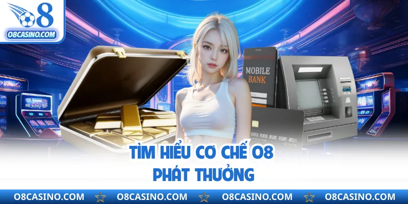 Tìm hiểu cơ chế O8 phát thưởng